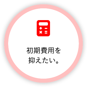 初期費用を抑えたい。